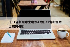 【31省新增本土确诊42例,31省新增本土病例4例】
