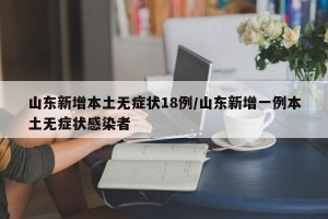 山东新增本土无症状18例/山东新增一例本土无症状感染者