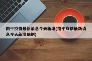 南平疫情最新消息今天新增(南平疫情最新消息今天新增病例)