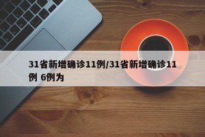 31省新增确诊11例/31省新增确诊11例 6例为